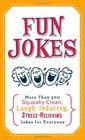 Fun Jokes More Than 500 SqueakyClean LaughInducing StressRelieving Jokes for Everyone