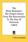 The Risen Redeemer The Gospel History From The Resurrection To The Day Of Pentecost