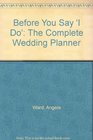 Before You Say 'I Do' The Complete Wedding Planner