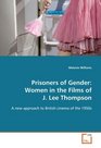Prisoners of Gender Women in the Films of J  Lee Thompson A new approach to British cinema of the 1950s