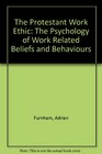 The Protestant Work Ethic The Psychology of Work Related Beliefs and Behaviours