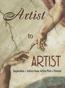 Artist to Artist Inspiration and Advise from Visual Artists Past and Present
