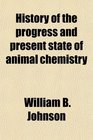 History of the progress and present state of animal chemistry