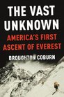 The Vast Unknown America's First Ascent of Everest