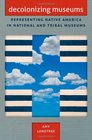 Decolonizing Museums Representing Native America in National and Tribal Museums