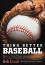 Think Better Baseball Secrets from Major League Coaches and Players for Mastering the Mental Game
