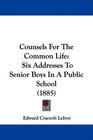 Counsels For The Common Life Six Addresses To Senior Boys In A Public School