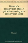 Missouri's conservation atlas A guide to exploring your conservation lands