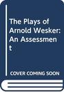 The Plays of Arnold Wesker An Assessment