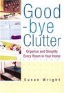 Goodbye Clutter Organize and Simplify Every Room in Your Home