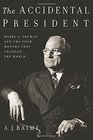 The Accidental President How Harry Truman Met the Greatest Challenge in Presidential History