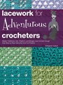 Lacework for Adventurous Crocheters Master Irish Freeform Broomstick Hairpin and Bruges Lace Crochet through Easy Stepbystep Instruction and Fun Projects