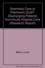 Seamless Care or Patchwork Quilt Discharging Patients from Acute Hospital Care