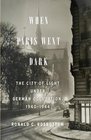 When Paris Went Dark The City of Light Under German Occupation 19401944