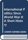 International Politics Since World War II A Short History