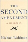 The Second Amendment A Biography