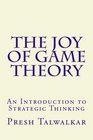The Joy of Game Theory An Introduction to Strategic Thinking