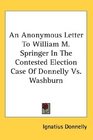 An Anonymous Letter To William M Springer In The Contested Election Case Of Donnelly Vs Washburn