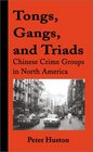 Tongs Gangs and Triads Chinese Crime Groups in North America