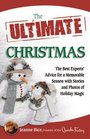 The Ultimate Christmas The Best Experts' Advice for a Memorable Season with Stories and Photos of Holiday Magic