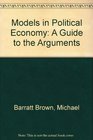 Models in Political Economy A Guide to the Arguments