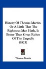 History Of Thomas Martin Or A Little That The Righteous Man Hath Is Better Than Great Riches Of The Ungodly