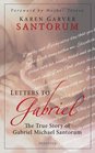 Letters to Gabriel The True Story of Gabriel Michael Santorum