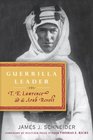 Guerrilla Leader T E Lawrence and the Arab Revolt