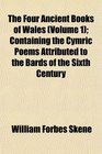 The Four Ancient Books of Wales  Containing the Cymric Poems Attributed to the Bards of the Sixth Century