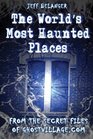 The World\'s Most Haunted Places: From the Secret Files of Ghostvillage.com