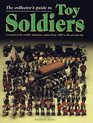 The Collector's Guide to Toy Soldiers A Record of the World's Miniature Armies from 1850 to the Present Day