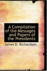 A Compilation of the Messages and Papers of the Presidents