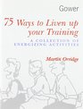 75 Ways to Liven Up Your Training A Collection of Energizing Activities