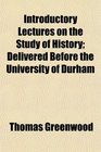Introductory Lectures on the Study of History Delivered Before the University of Durham