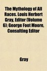 The Mythology of All Races Louis Herbert Gray Editor  George Foot Moore Consulting Editor