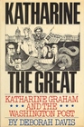 Katharine the Great Katharine Graham and the Washington post