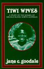 Tiwi Wives A Study of the Women of Melville Island North Australia