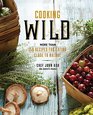 Cooking Wild More than 150 Recipes for Eating Close to Nature