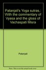 Patanjali's Yoga sutras With the commentary of Vyasa and the gloss of Vachaspati Misra