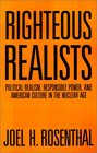 Righteous Realists Political Realism Responsible Power and American Culture in the Nuclear Age