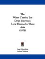The Water Carrier Les Deux Journees Lyric Drama In Three Acts