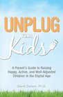 Unplug Your Kids A Parent's Guide to Raising Happy Active and WellAdjusted Children in the Digital Age