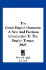 The Comic English Grammar A New And Facetious Introduction To The English Tongue