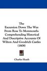 The Excursion Down The Wye From Ross To Monmouth Comprehending Historical And Descriptive Accounts Of Wilton And Goodrich Castles