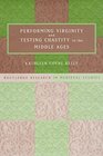 Performing Virginity and Testing Chastity in the Middle Ages