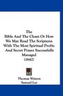 The Bible And The Closet Or How We May Read The Scriptures With The Most Spiritual Profit And Secret Prayer Successfully Managed