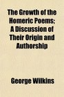 The Growth of the Homeric Poems A Discussion of Their Origin and Authorship