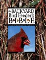 The Backyard Bird Feeder's Bible  The AtoZ Guide To Feeders Seed Mixes Projects And Treats