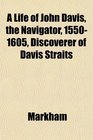 A Life of John Davis the Navigator 15501605 Discoverer of Davis Straits