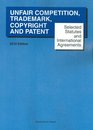 Selected Statutes and International Agreements on Unfair Competition Trademark Copyright and Patent 2010